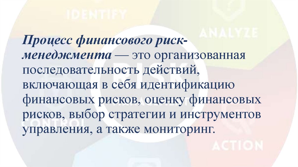 Процесс финансового риск-менеджмента — это организованная последовательность действий, включающая в себя идентификацию