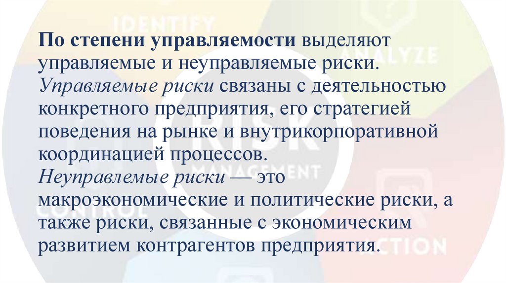 По степени управляемости выделяют управляемые и неуправляемые риски. Управляемые риски связаны с деятельностью конкретного