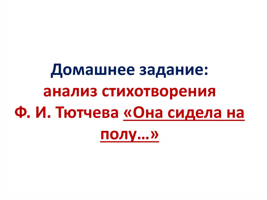 Домашнее задание: анализ стихотворения Ф. И. Тютчева «Она сидела на полу…»