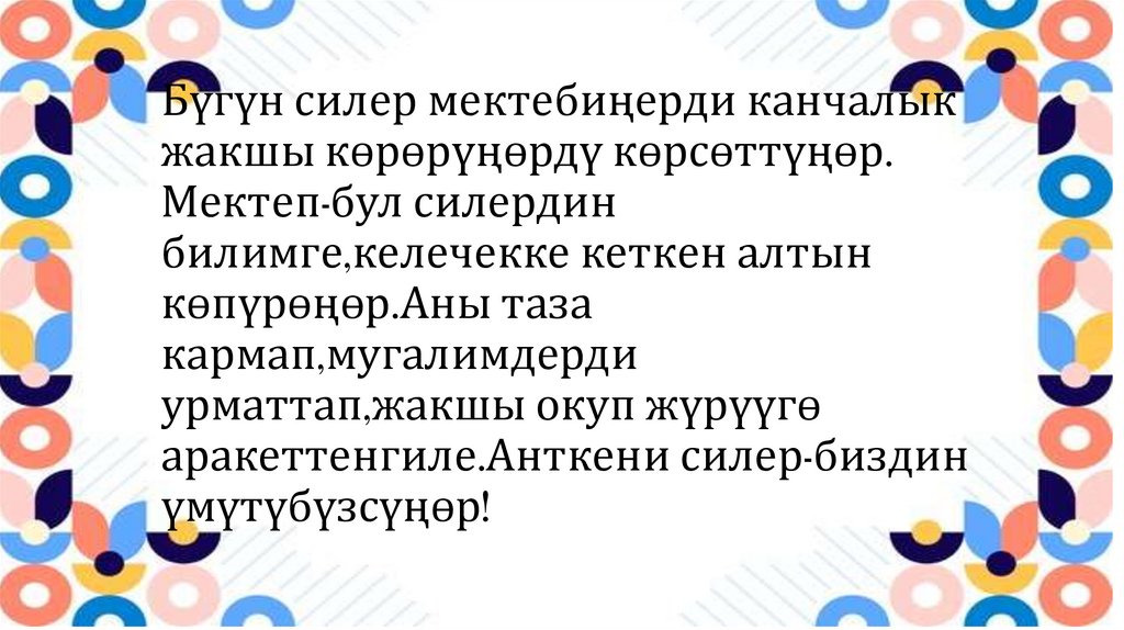 Бүгүн силер мектебиңерди канчалык жакшы көрөрүңөрдү көрсөттүңөр. Мектеп-бул силердин билимге,келечекке кеткен алтын