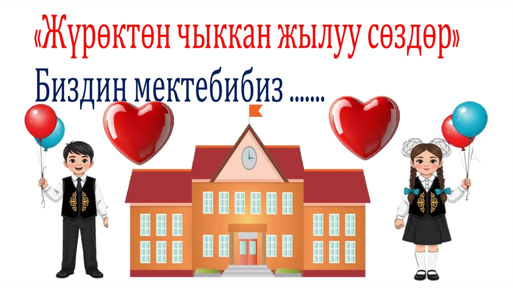 «Жүрөктөн чыккан жылуу сөздөр» Биздин мектебибиз .......