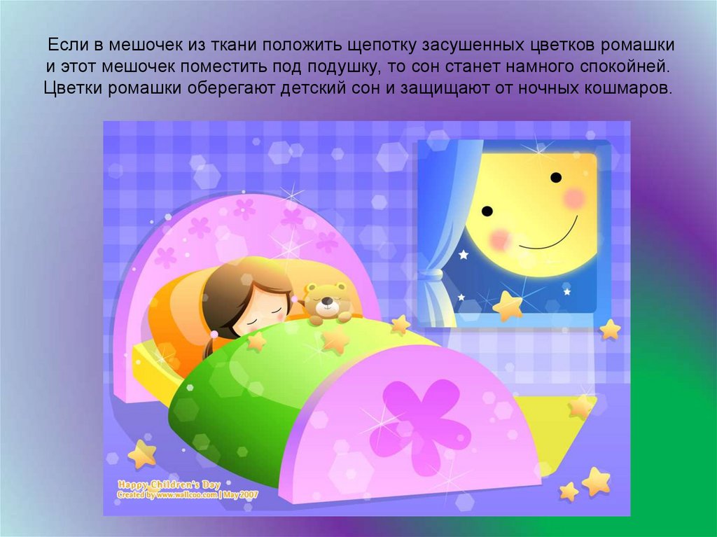 Если в мешочек из ткани положить щепотку засушенных цветков ромашки и этот мешочек поместить под подушку, то сон станет намного