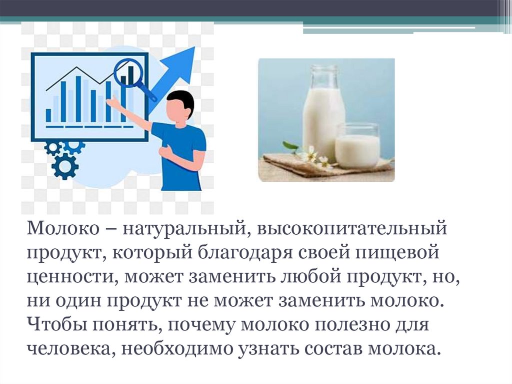 Молоко – натуральный, высокопитательный продукт, который благодаря своей пищевой ценности, может заменить любой продукт, но, ни