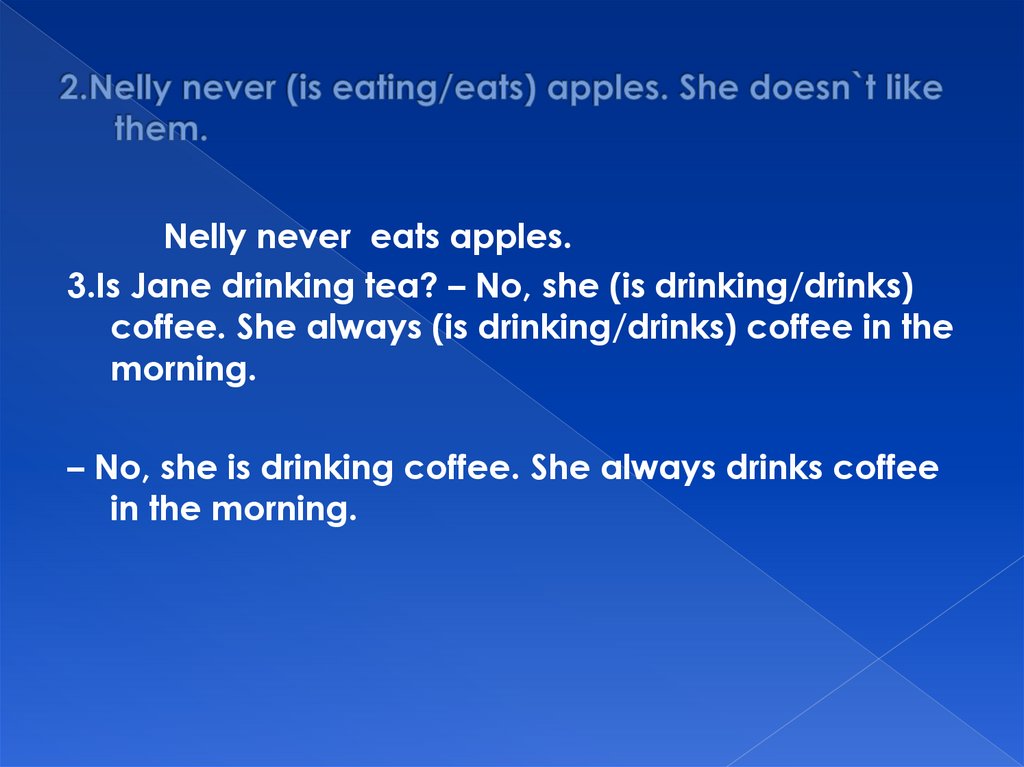 2.Nelly never (is eating/eats) apples. She doesn`t like them.