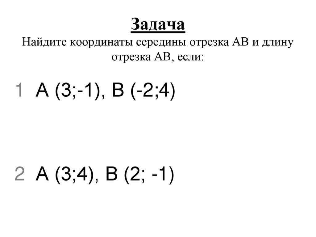Задача Найдите координаты середины отрезка АВ и длину отрезка АВ, если: