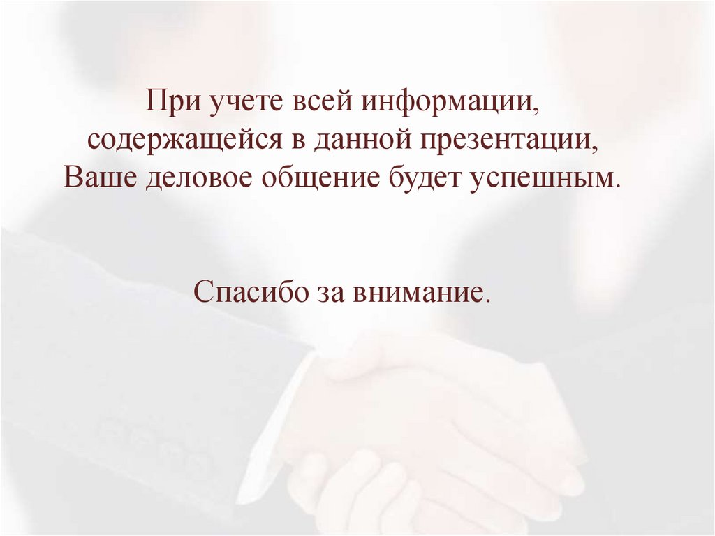 При учете всей информации, содержащейся в данной презентации, Ваше деловое общение будет успешным. Спасибо за внимание.