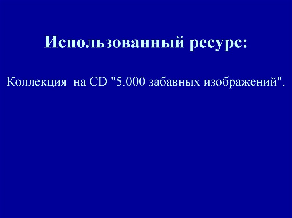 Использованный ресурс: Коллекция на CD "5.000 забавных изображений".