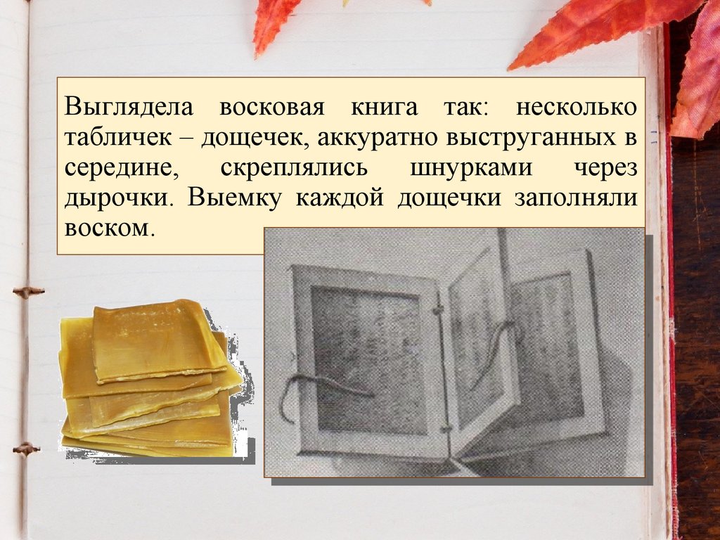 Выглядела восковая книга так: несколько табличек – дощечек, аккуратно выструганных в середине, скреплялись шнурками через