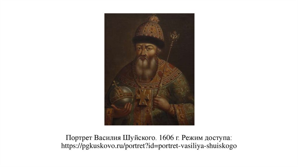Портрет Василия Шуйского. 1606 г. Режим доступа: https://pgkuskovo.ru/portret?id=portret-vasiliya-shuiskogo