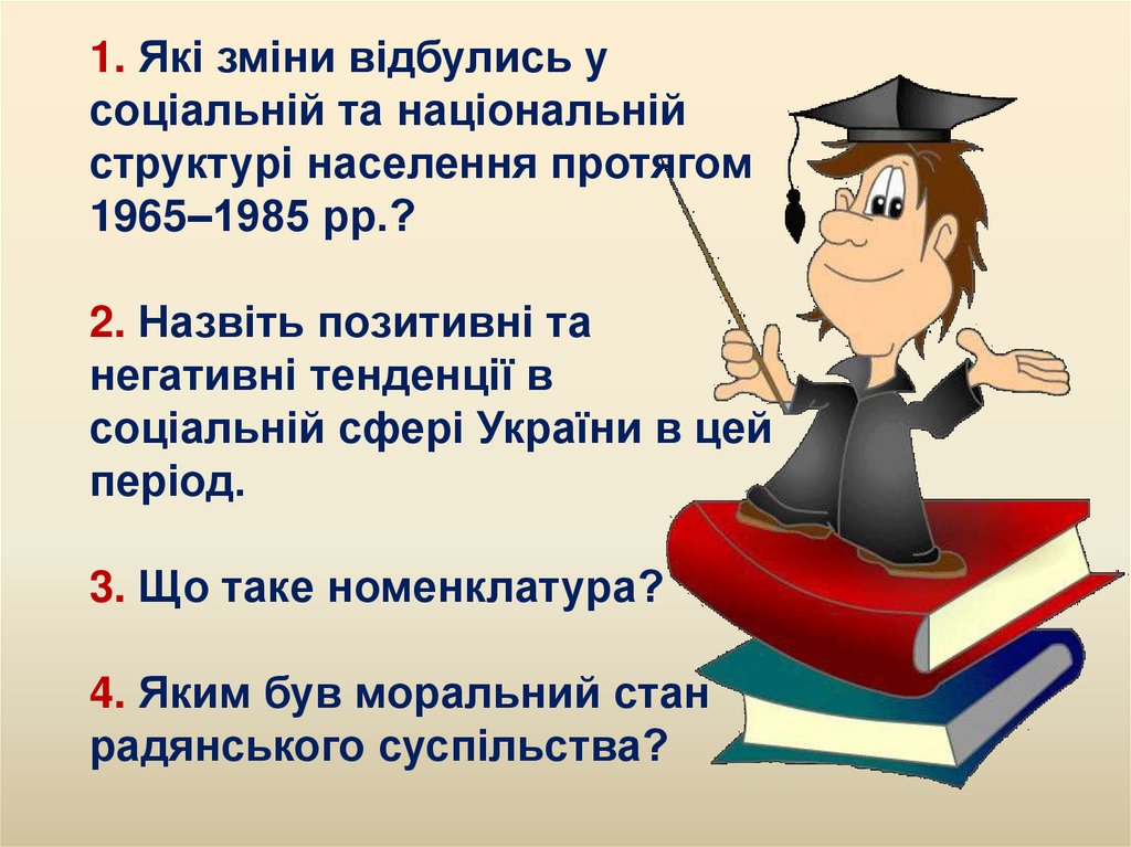 1. Які зміни відбулись у соціальній та національній структурі населення протягом 1965–1985 рр.? 2. Назвіть позитивні та