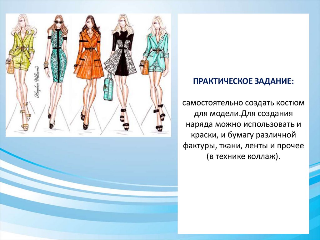 ПРАКТИЧЕСКОЕ ЗАДАНИЕ: самостоятельно создать костюм для модели.Для создания наряда можно использовать и краски, и бумагу