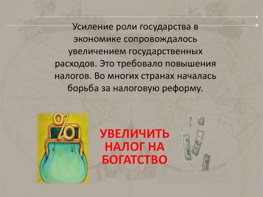 Усиление роли государства в экономике сопровождалось увеличением государственных расходов. Это требовало повышения налогов. Во