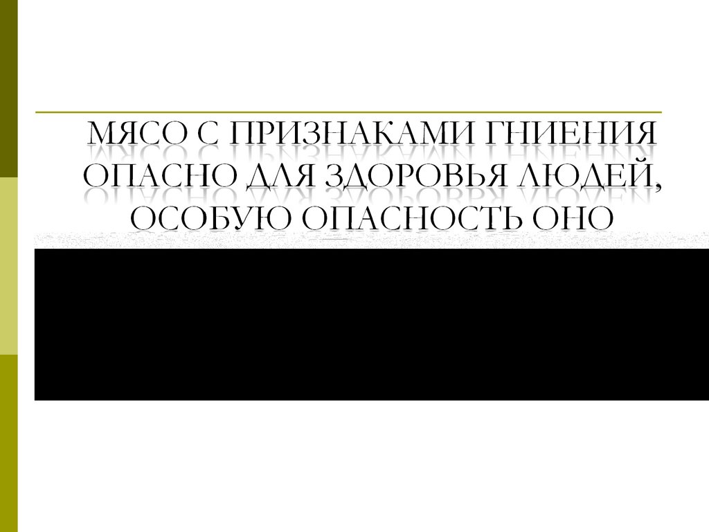 Мясо с признаками гниения опасно для здоровья людей, особую опасность оно представляет на начальных стадиях развития процесса!