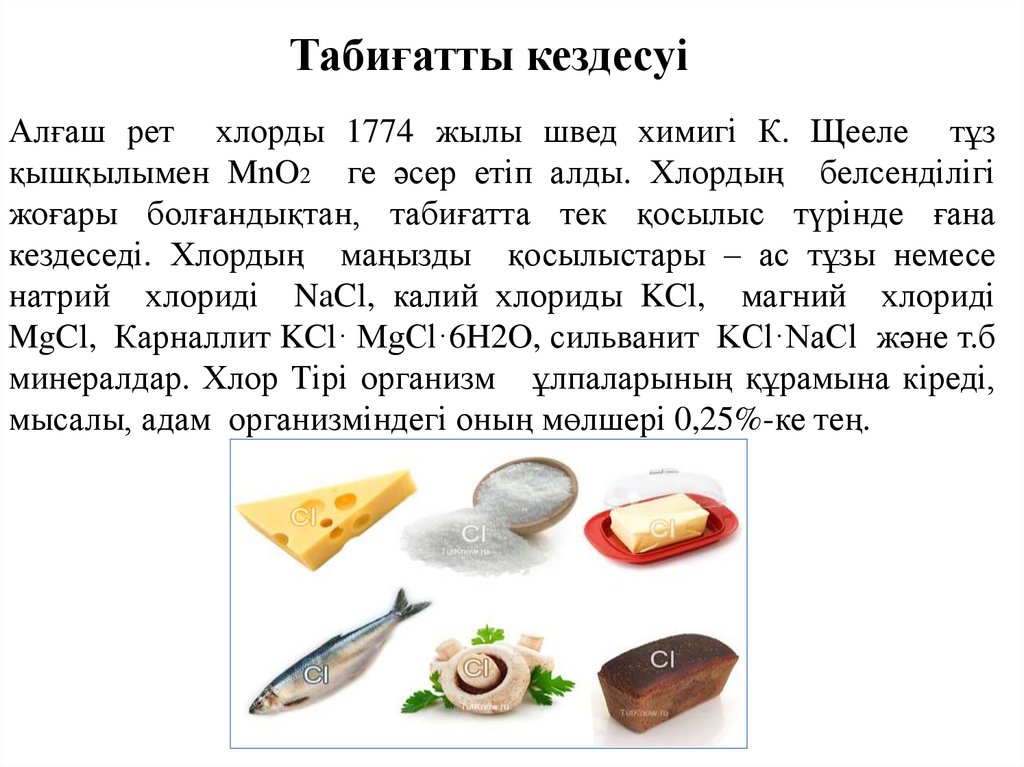 Алғаш рет хлорды 1774 жылы швед химигі К. Щееле тұз қышқылымен MnO2 ге әсер етіп алды. Хлордың белсенділігі жоғары