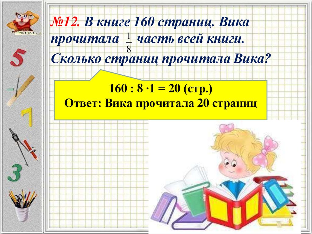 №12. В книге 160 страниц. Вика прочитала 1 часть всей книги.