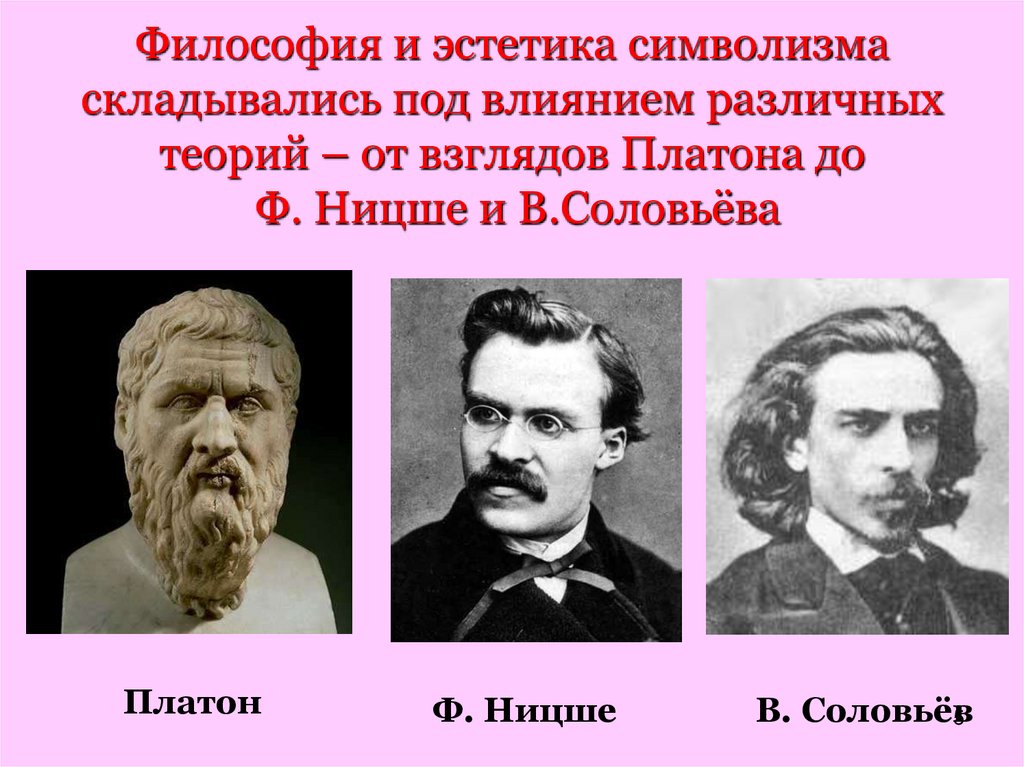 Философия и эстетика символизма складывались под влиянием различных теорий – от взглядов Платона до Ф. Ницше и В.Соловьёва