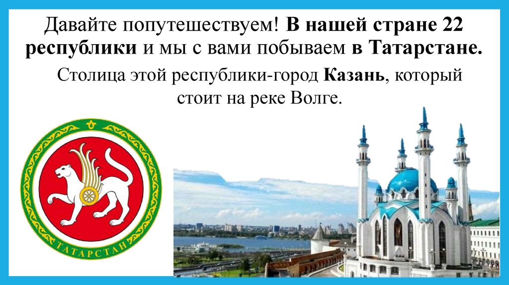 Давайте попутешествуем! В нашей стране 22 республики и мы с вами побываем в Татарстане.