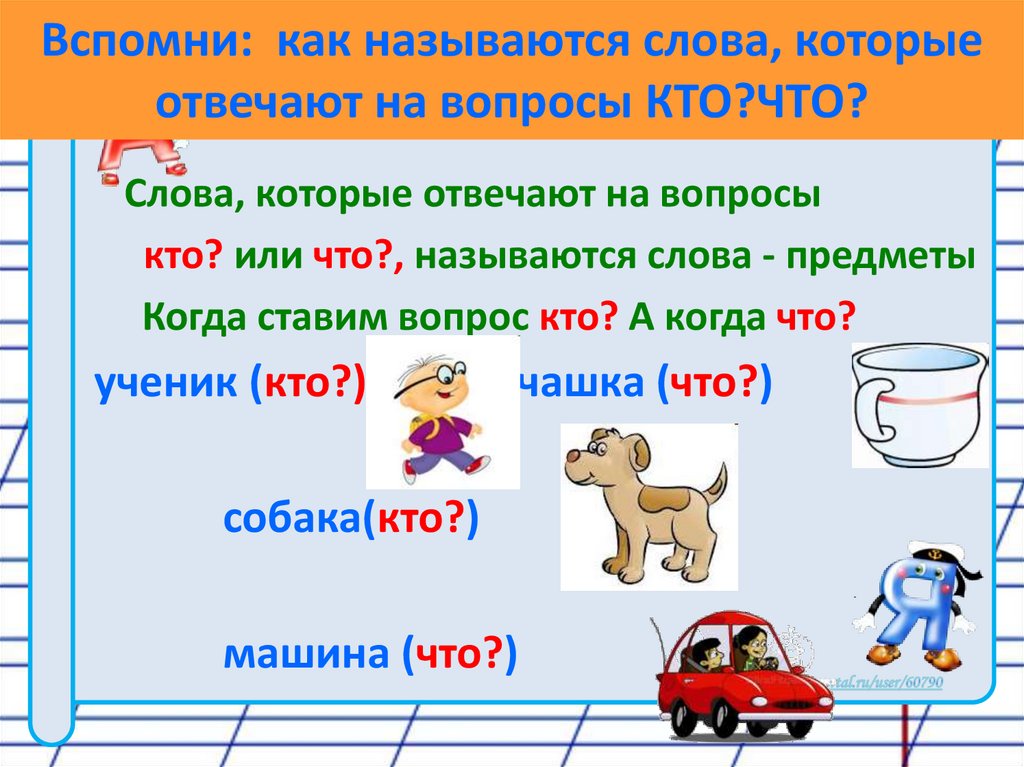 Вспомни: как называются слова, которые отвечают на вопросы КТО?ЧТО?