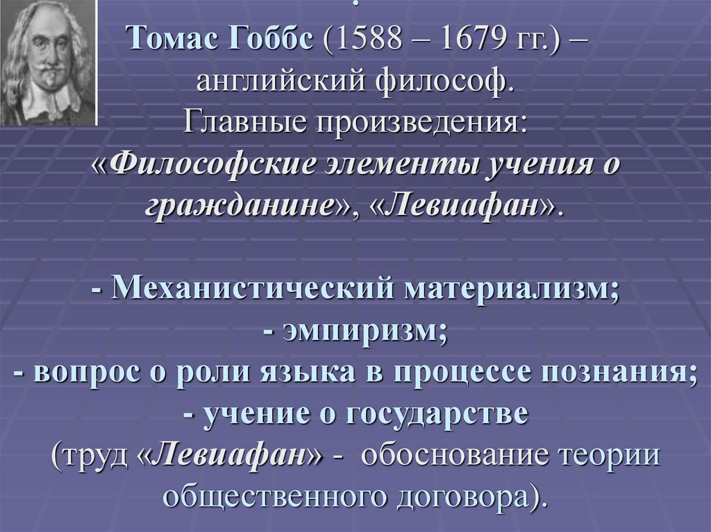 Томас Гоббс (1588 – 1679 гг.) – английский философ. Главные произведения: «Философские элементы учения о гражданине»,
