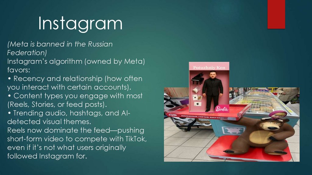 (Meta is banned in the Russian Federation) Instagram’s algorithm (owned by Meta) favors: • Recency and relationship (how often