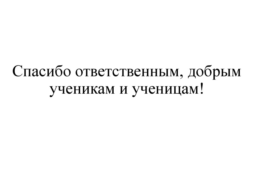 Спасибо ответственным, добрым ученикам и ученицам!