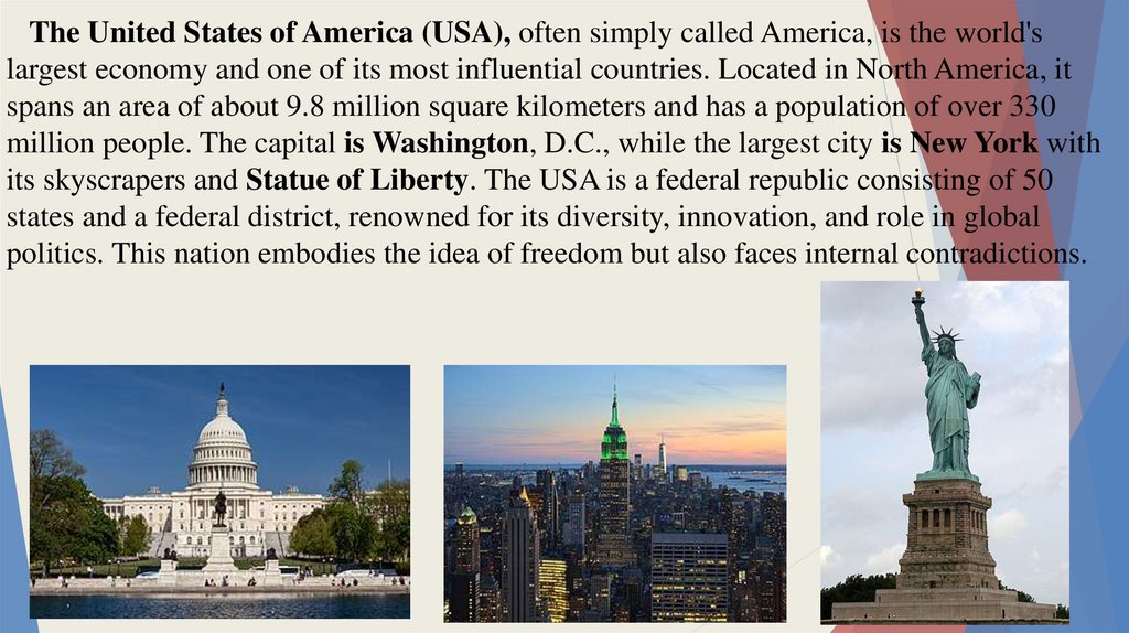 The United States of America (USA), often simply called America, is the world's largest economy and one of its most influential