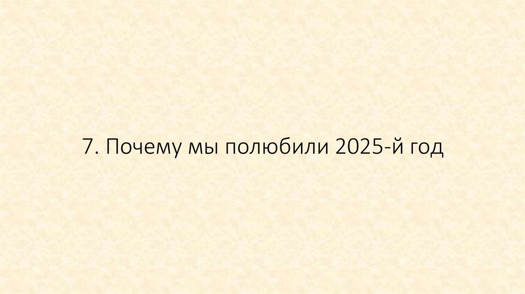 7. Почему мы полюбили 2025-й год