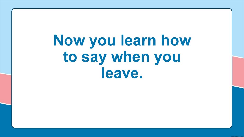 Now you learn how to say when you leave.