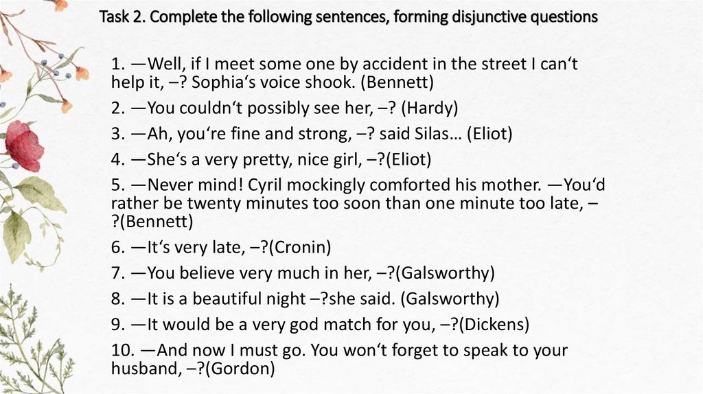 Task 2. Complete the following sentences, forming disjunctive questions