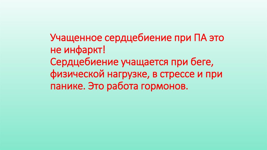 Учащенное сердцебиение при ПА это не инфаркт! Сердцебиение учащается при беге, физической нагрузке, в стрессе и при панике. Это