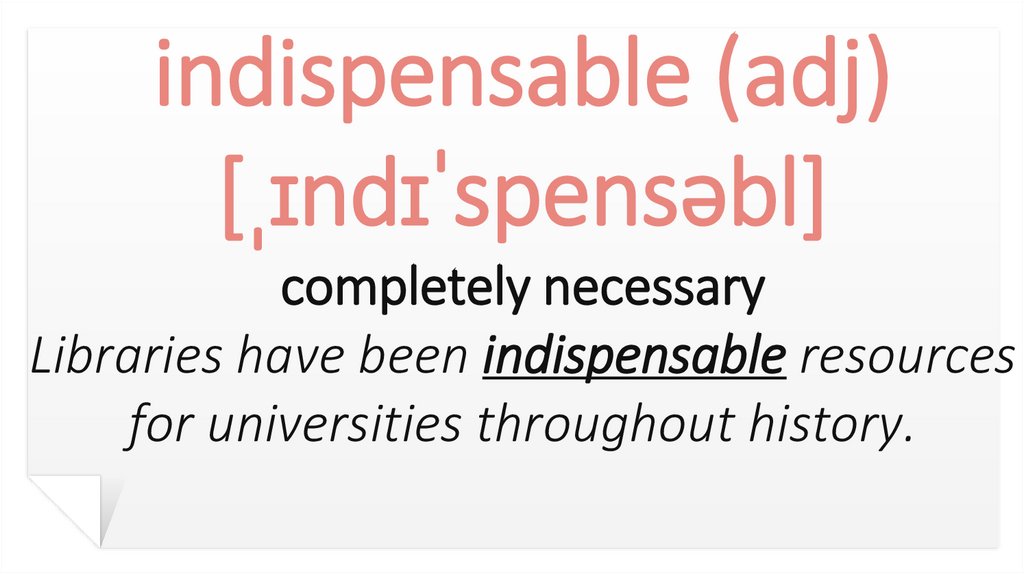 indispensable (adj) [ˌɪndɪˈspensəbl] completely necessary Libraries have been indispensable resources for universities