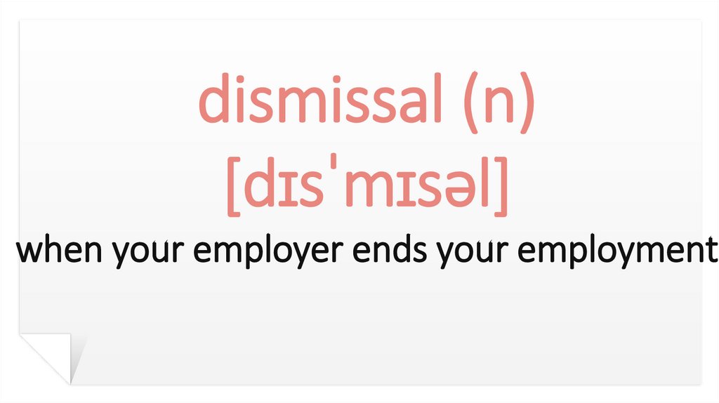 dismissal (n) [dɪsˈmɪsəl] when your employer ends your employment