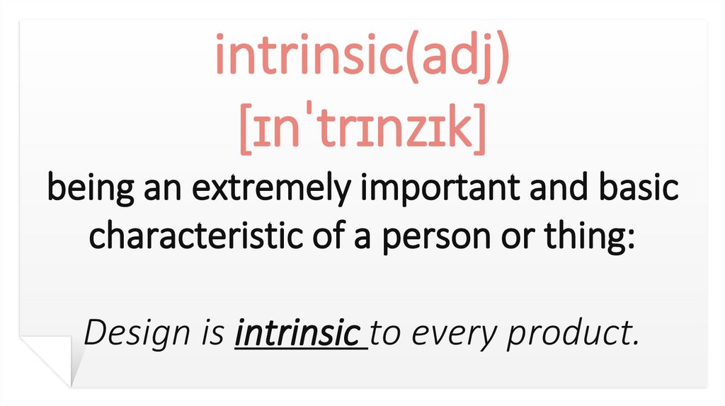 intrinsic(adj) [ɪnˈtrɪnzɪk] being an extremely important and basic characteristic of a person or thing: Design is intrinsic to