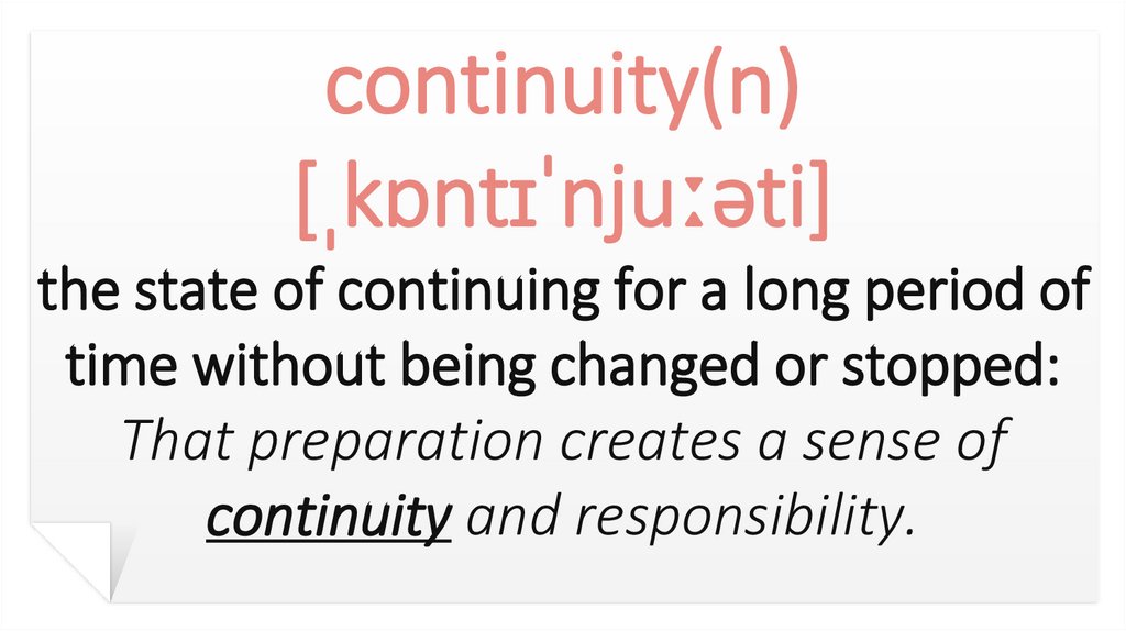 continuity(n) [ˌkɒntɪˈnjuːəti] the state of continuing for a long period of time without being changed or stopped: That