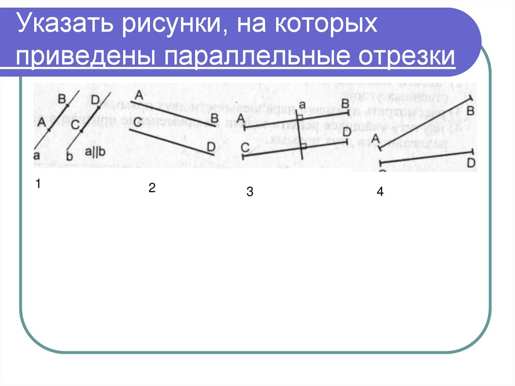 Указать рисунки, на которых приведены параллельные отрезки