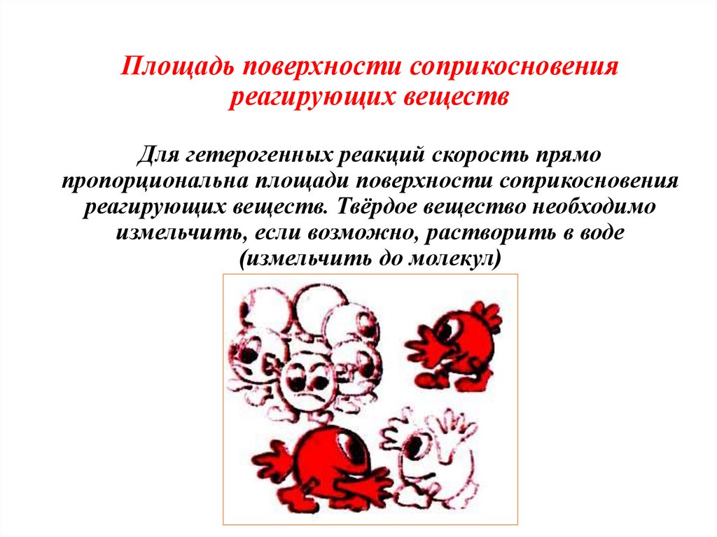 Площадь поверхности соприкосновения реагирующих веществ Для гетерогенных реакций скорость прямо пропорциональна площади
