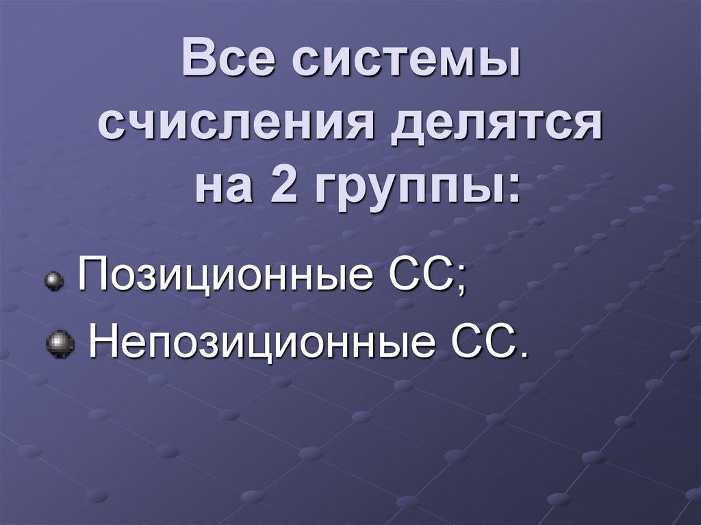 Все системы счисления делятся на 2 группы: