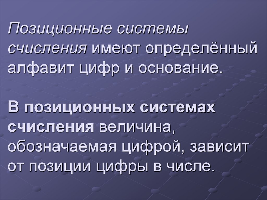 Позиционные системы счисления имеют определённый алфавит цифр и основание. В позиционных системах счисления величина,