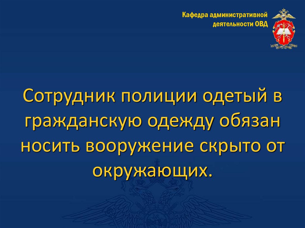 Сотрудник полиции одетый в гражданскую одежду обязан носить вооружение скрыто от окружающих.