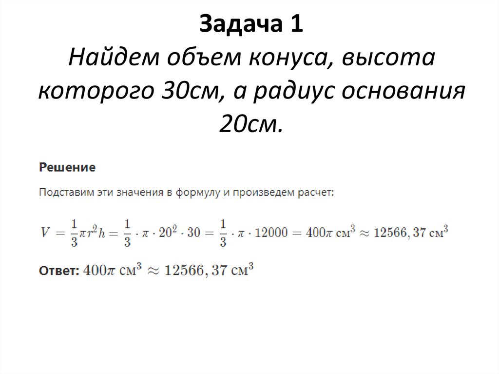 Задача 1 Найдем объем конуса, высота которого 30см, а радиус основания 20см.