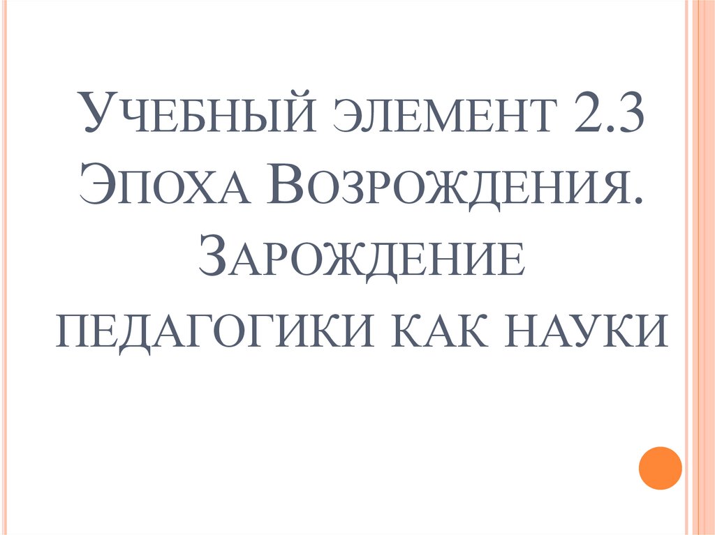 Учебный элемент 2.3 Эпоха Возрождения. Зарождение педагогики как науки  