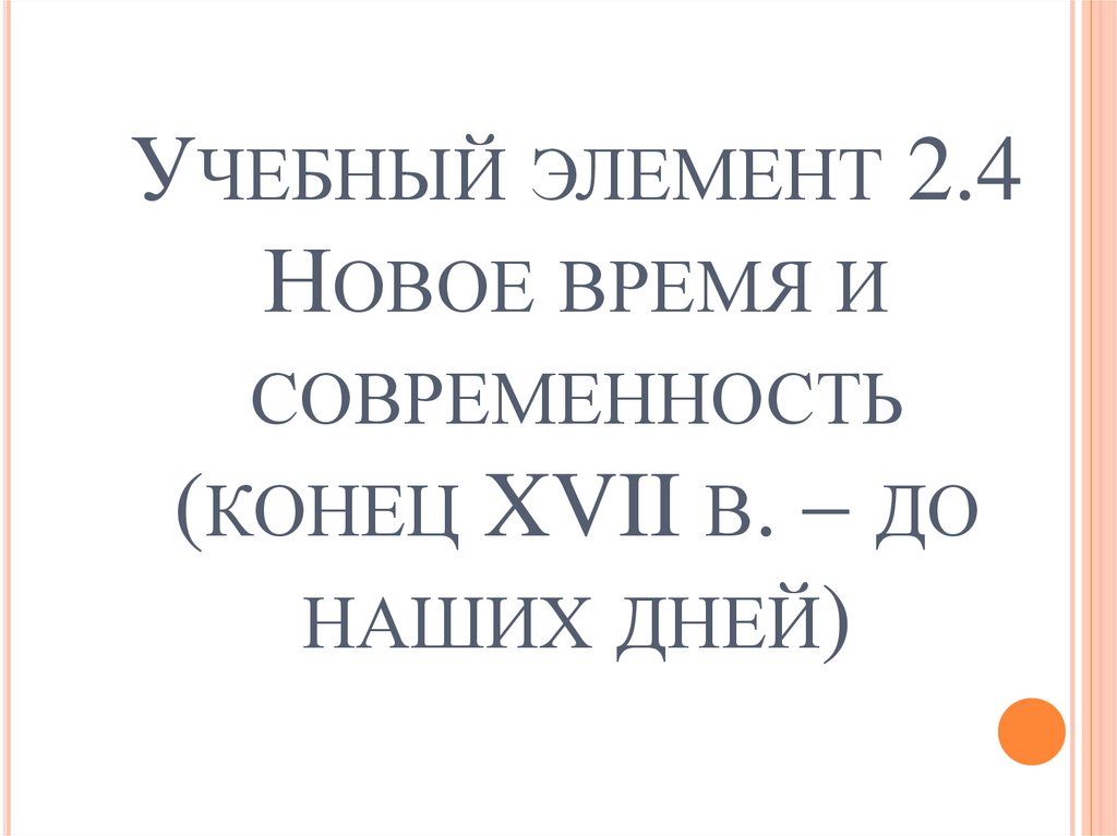 Учебный элемент 2.4 Новое время и современность (конец XVII в.  до наших дней)