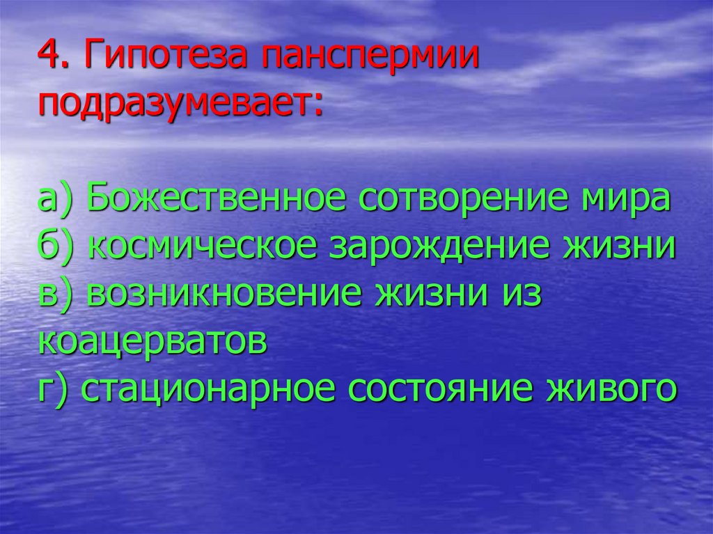4. Гипотеза панспермии подразумевает: а) Божественное сотворение мира б) космическое зарождение жизни в) возникновение жизни из