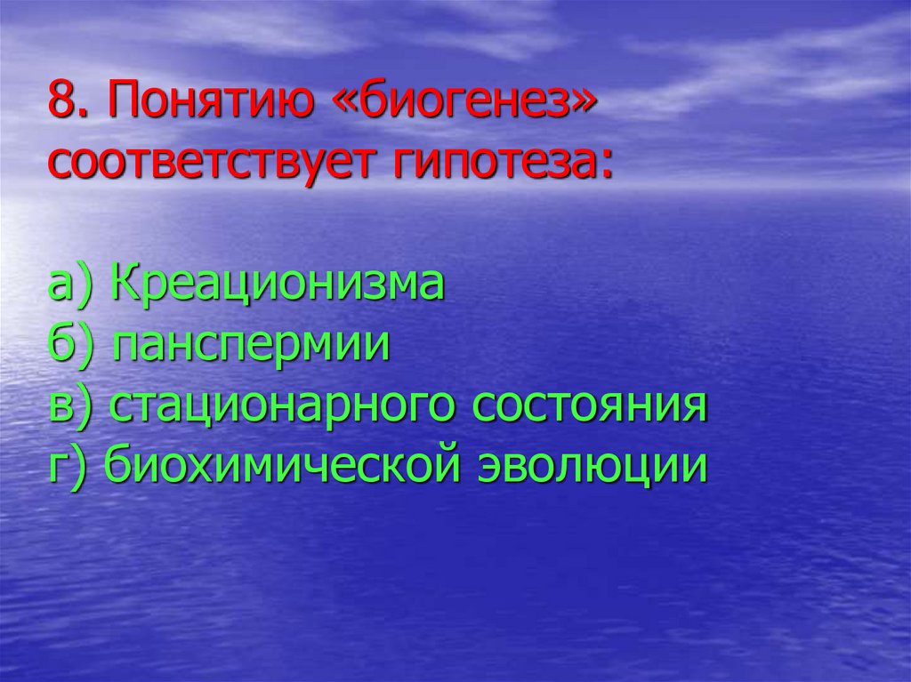 8. Понятию «биогенез» соответствует гипотеза: а) Креационизма б) панспермии в) стационарного состояния г) биохимической