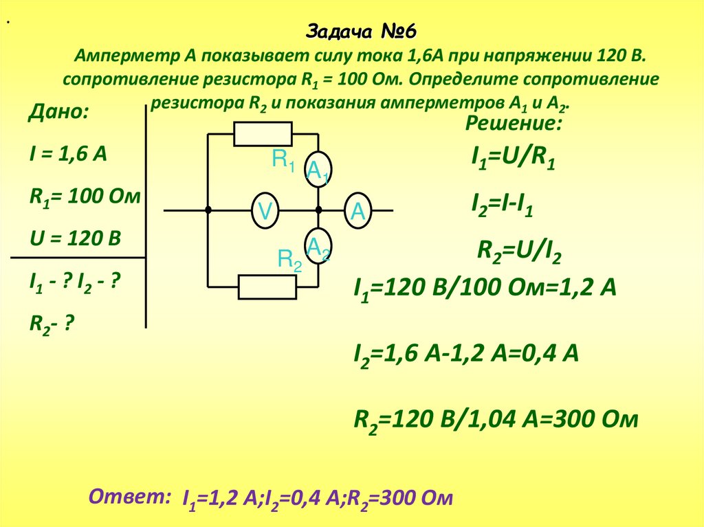 Задача №6 Амперметр А показывает силу тока 1,6А при напряжении 120 В. сопротивление резистора R1 = 100 Ом. Определите
