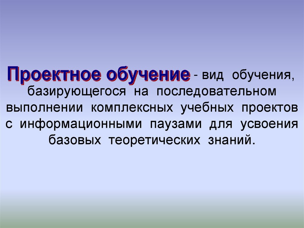 - вид обучения, базирующегося на последовательном выполнении комплексных учебных проектов с информационными паузами для