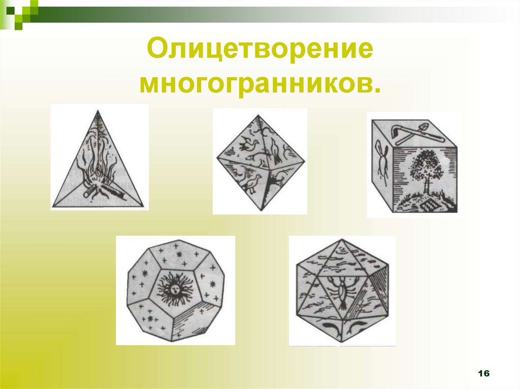 Правильные многогранники называют также «платоновыми телами» - они занимали видное место в идеалистической картине мира
