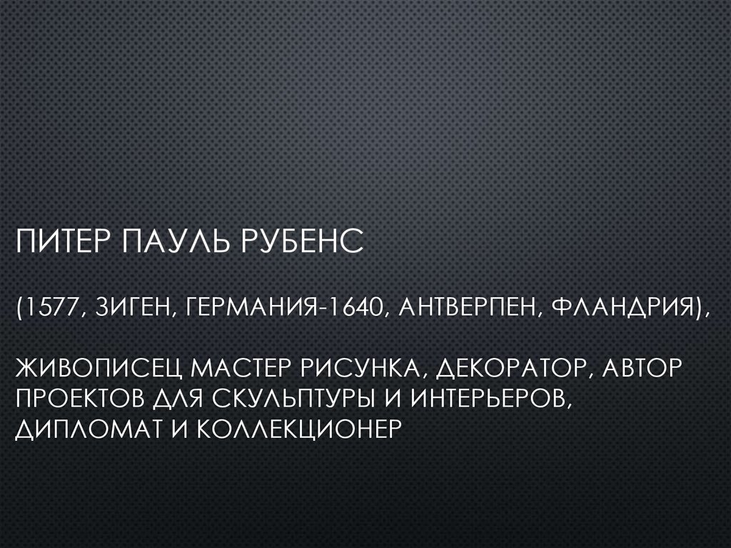 Питер Пауль Рубенс (1577, Зиген, Германия-1640, Антверпен, Фландрия), живописец мастер рисунка, декоратор, автор проектов для