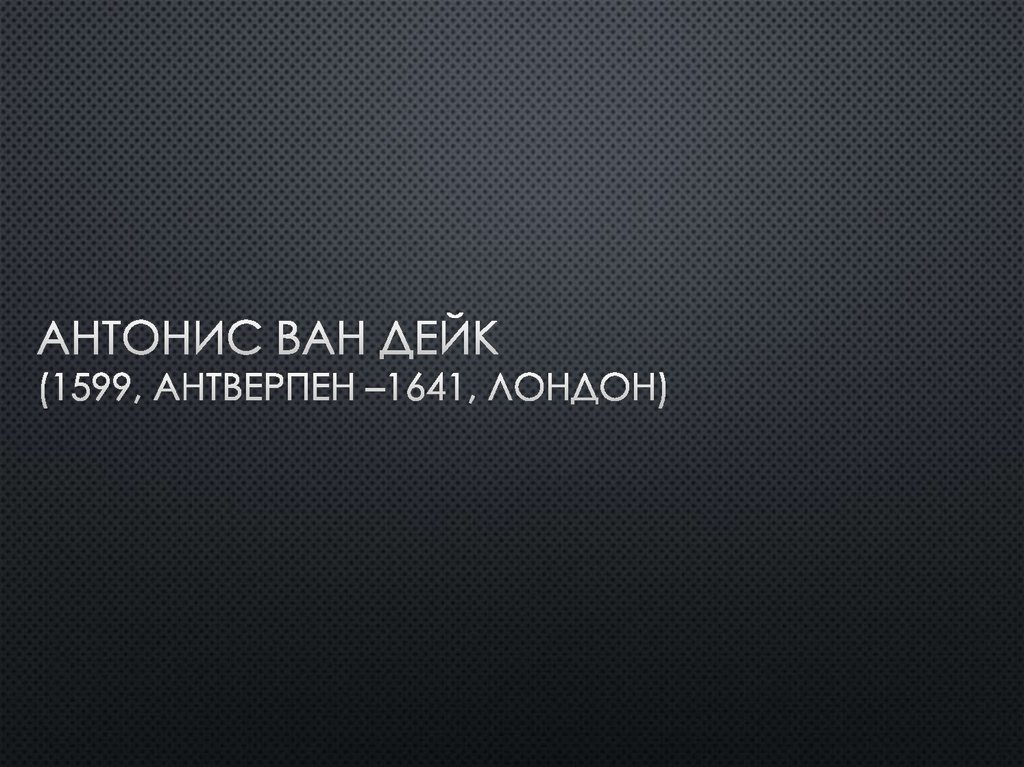 Антонис ван Дейк (1599, Антверпен –1641, Лондон)