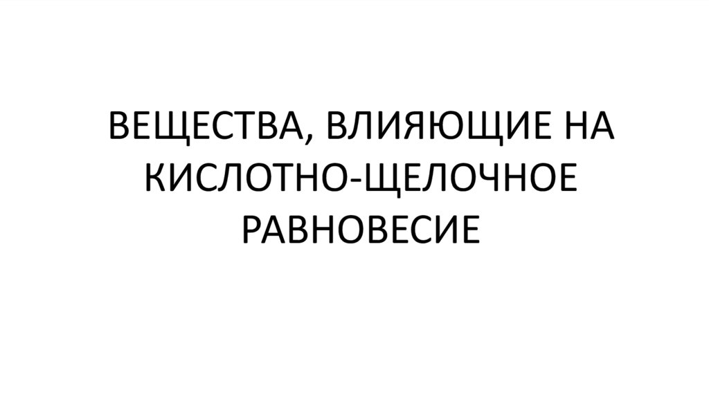 ВЕЩЕСТВА, ВЛИЯЮЩИЕ НА КИСЛОТНО-ЩЕЛОЧНОЕ РАВНОВЕСИЕ